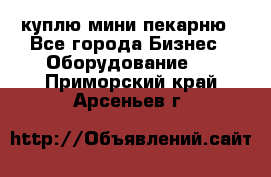 куплю мини-пекарню - Все города Бизнес » Оборудование   . Приморский край,Арсеньев г.